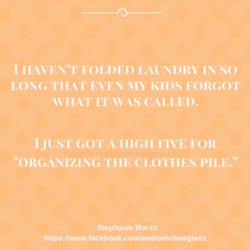 Haven't Folded laundry in so long, even my kids forgot what it was called.