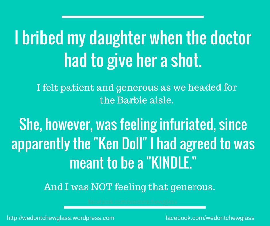 I bribed my daughter when the doctor had to give her a shot.